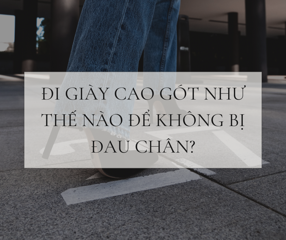 Đi giày cao gót như thế nào để không bị đau chân